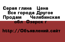 Серая глина › Цена ­ 600 - Все города Другое » Продам   . Челябинская обл.,Озерск г.